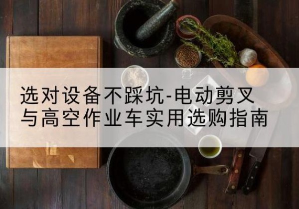宁海电动剪叉升降平台怎么选-选对设备不踩坑-电动剪叉与高空作业车实用选购指南